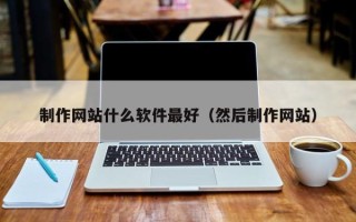 东海制作网站什么软件最好（然后制作网站）