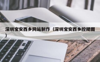 东海深圳宝安西乡网站制作（深圳宝安西乡控规图）
